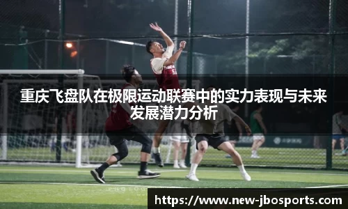 重庆飞盘队在极限运动联赛中的实力表现与未来发展潜力分析